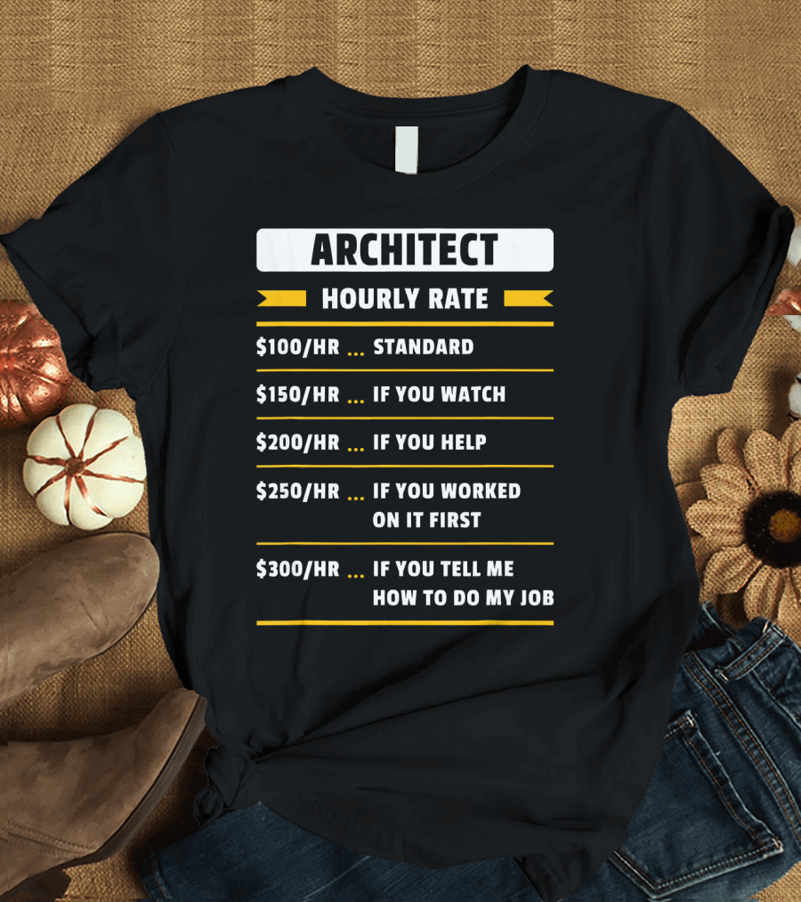 Architect Hourly Rate Standard Watch Help Worked Tell How to Do My Job T-Shirt