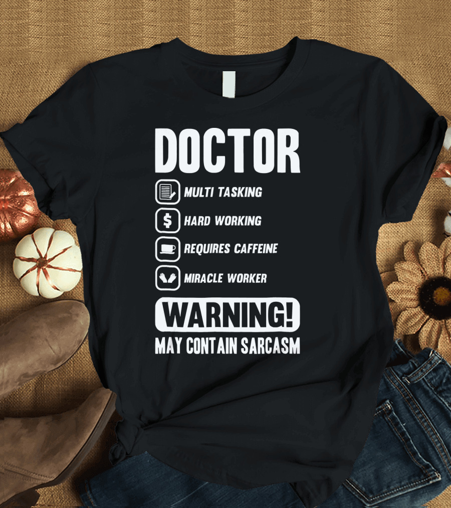 Doctor Warning Multi Tasking Hard Working Requires Caffeine Miracle Worker May Contain Sarcasm T-Shirt