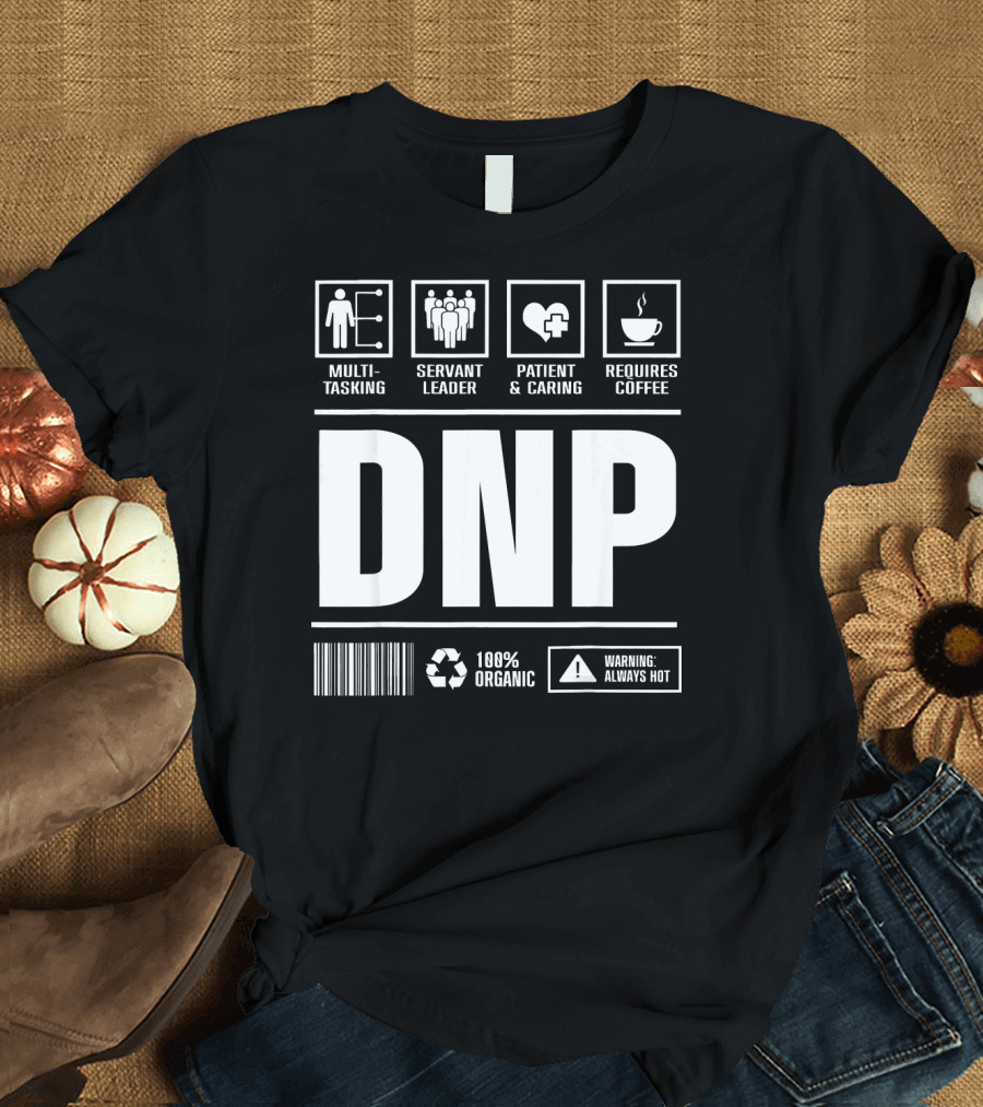 DNP Multitasking Servant Leader Patient Caring Requires Coffee 100% Organic Warning Always Hot T-Shirt