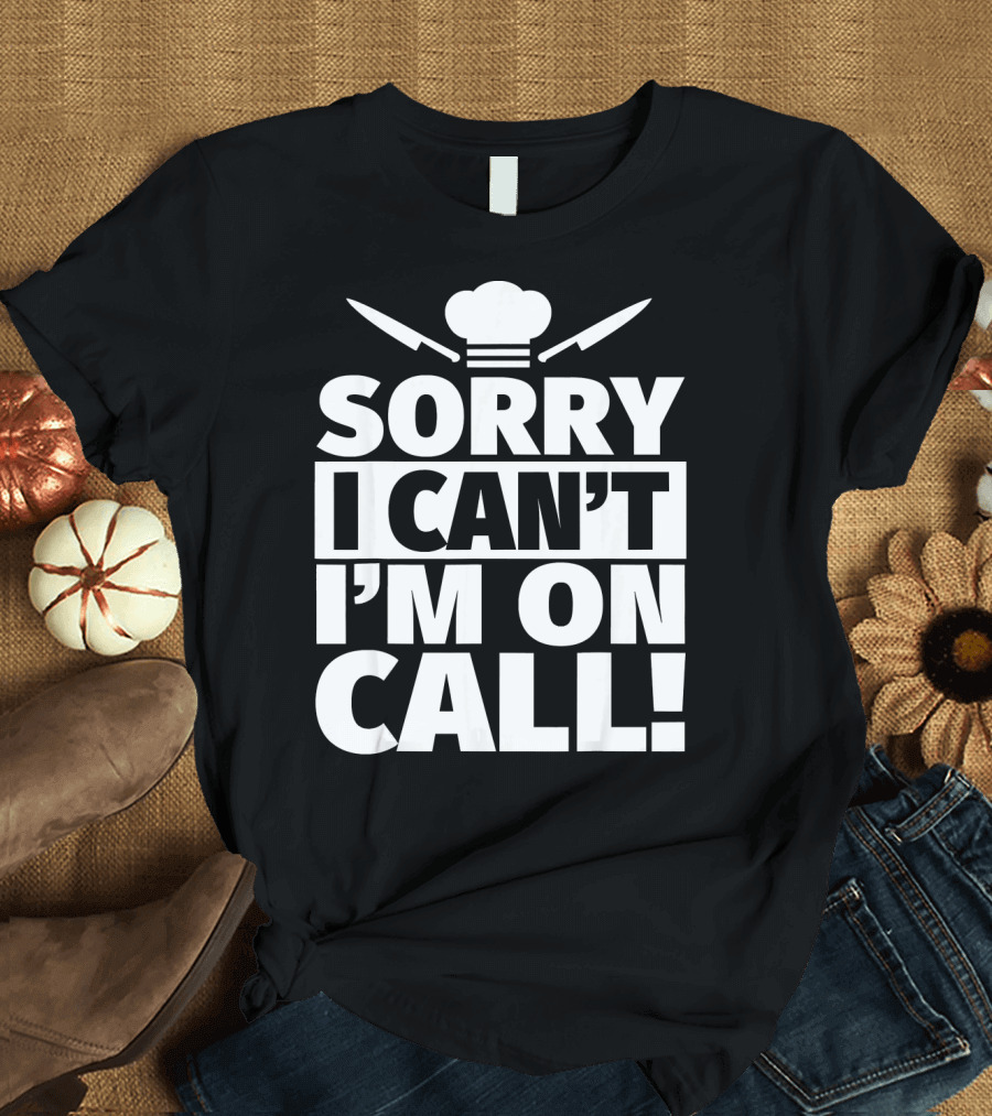 Chef Sorry I Can't I'm On Call T-Shirt