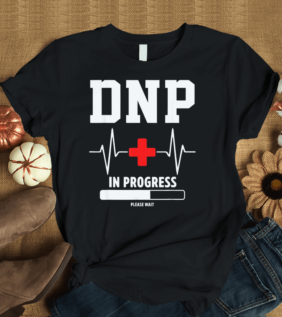 DNP In Progress Please Wait Doctor of Nursing Practice T-Shirt
