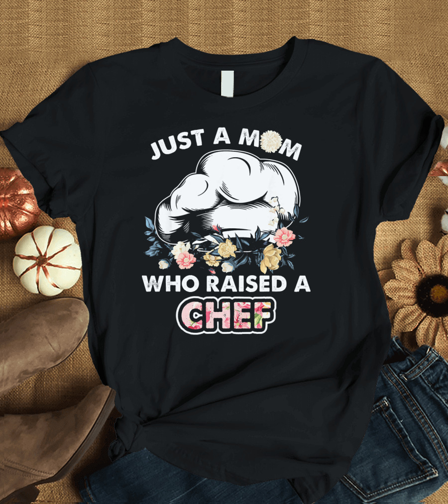 Just a Mom Who Raised a Chef with Floral Chef Hat T-Shirt
