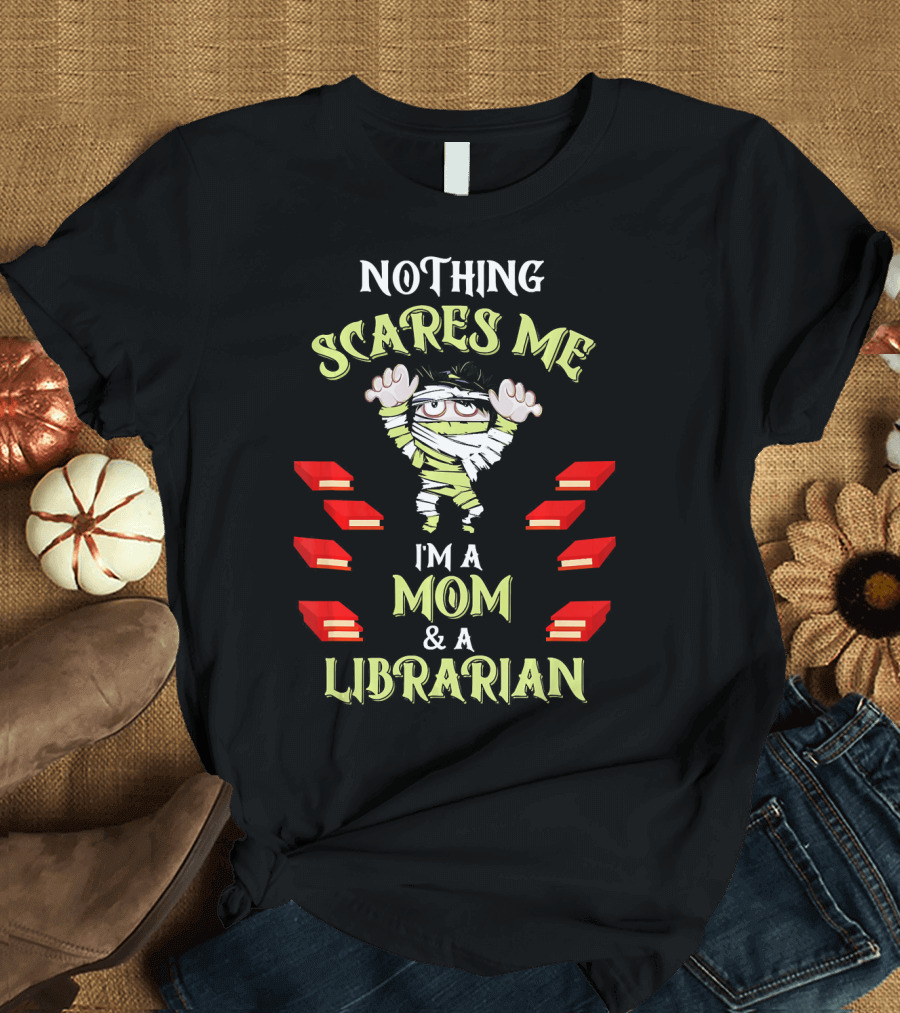 Nothing Scares Me I'm a Mom and a Librarian T-Shirt