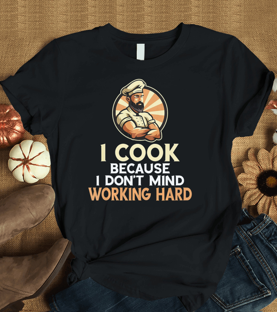 I Cook Because I Don't Mind Working Hard Retro Chef T-Shirt