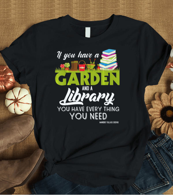 T-Shirt: If You Have a Garden and a Library You Have Everything You Need Marcus Tullius Cicero T-Shirt If You Have a Garden and a Library You Have Everything You Need Marcus Tullius Cicero T-Shirt