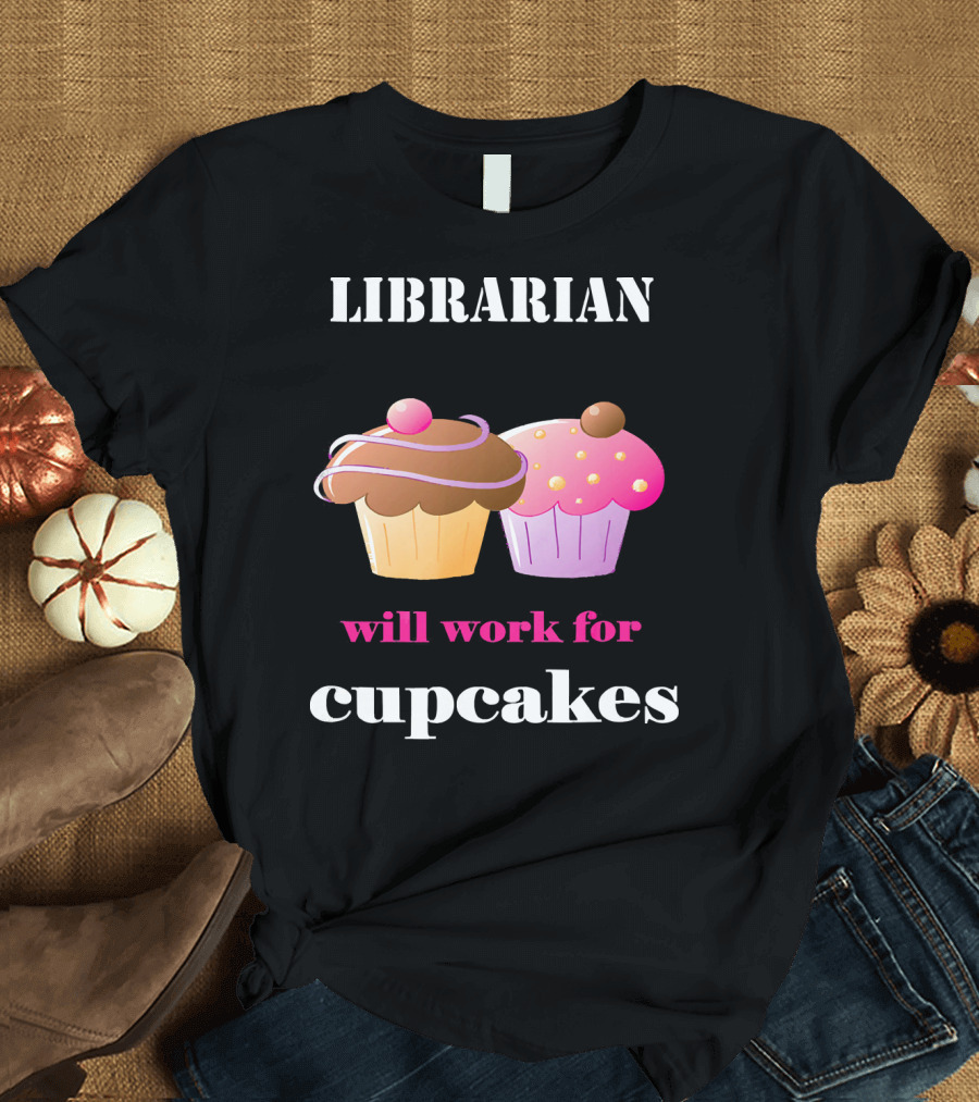 Librarian Will Work for Cupcakes with Two Colorful Desserts T-Shirt