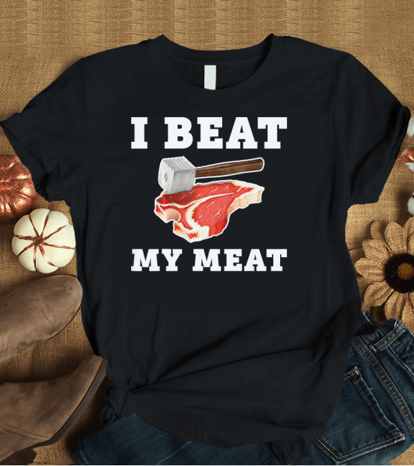 T-Shirt: I Beat My Meat Funny Steak Hammer Pun T-Shirt I Beat My Meat Funny Steak Hammer Pun T-Shirt
