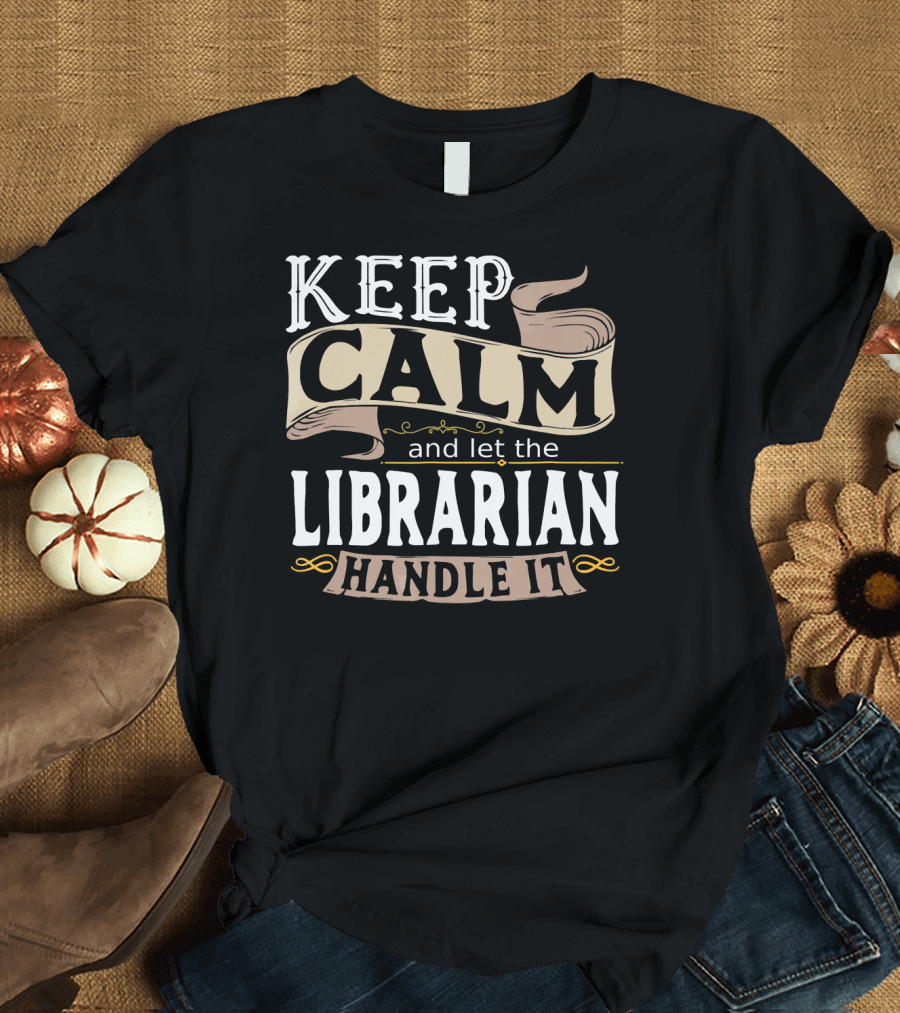 Keep Calm And Let The Librarian Handle It T-Shirt