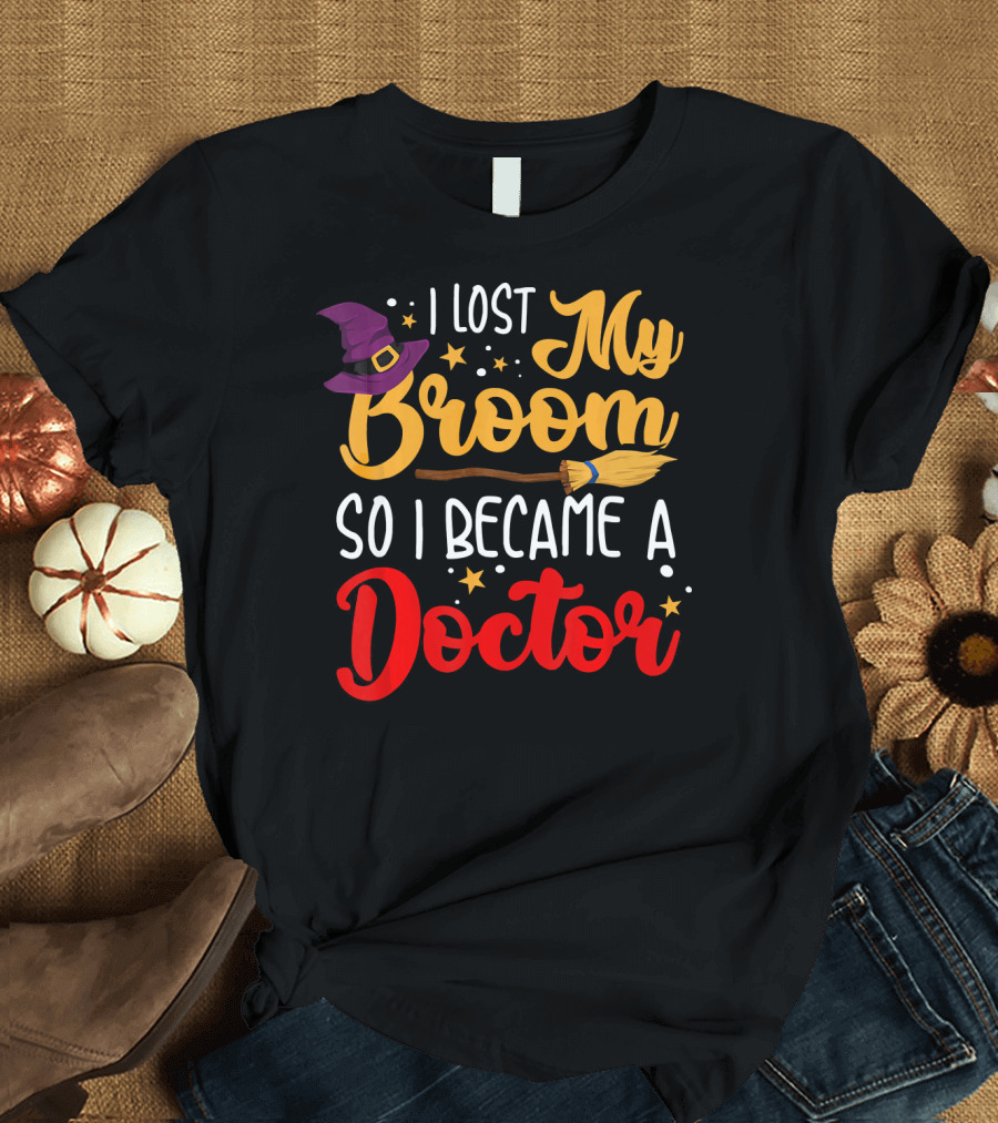I Lost My Broom So I Became A Doctor Halloween Costume Witch Hat T-Shirt