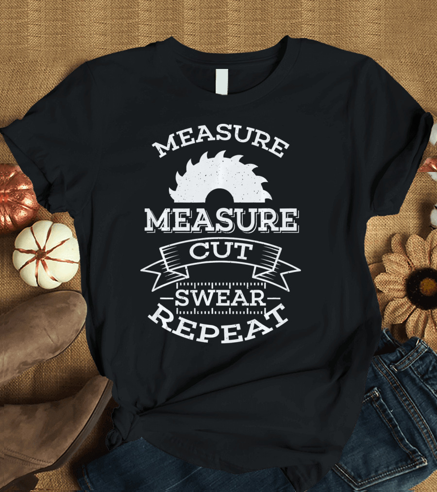 Measure Measure Cut Swear Repeat Funny Woodworking Product Carpenter T-Shirt