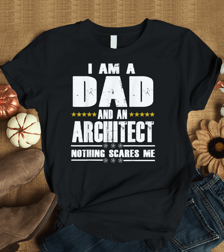 I Am a Dad and an Architect Nothing Scares Me Stars T-Shirt