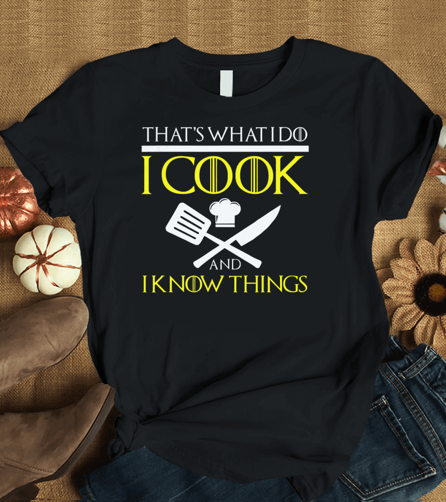 THAT'S WHAT I DO I COOK AND I KNOW THINGS Chef Hat Spatula Knife T-Shirt