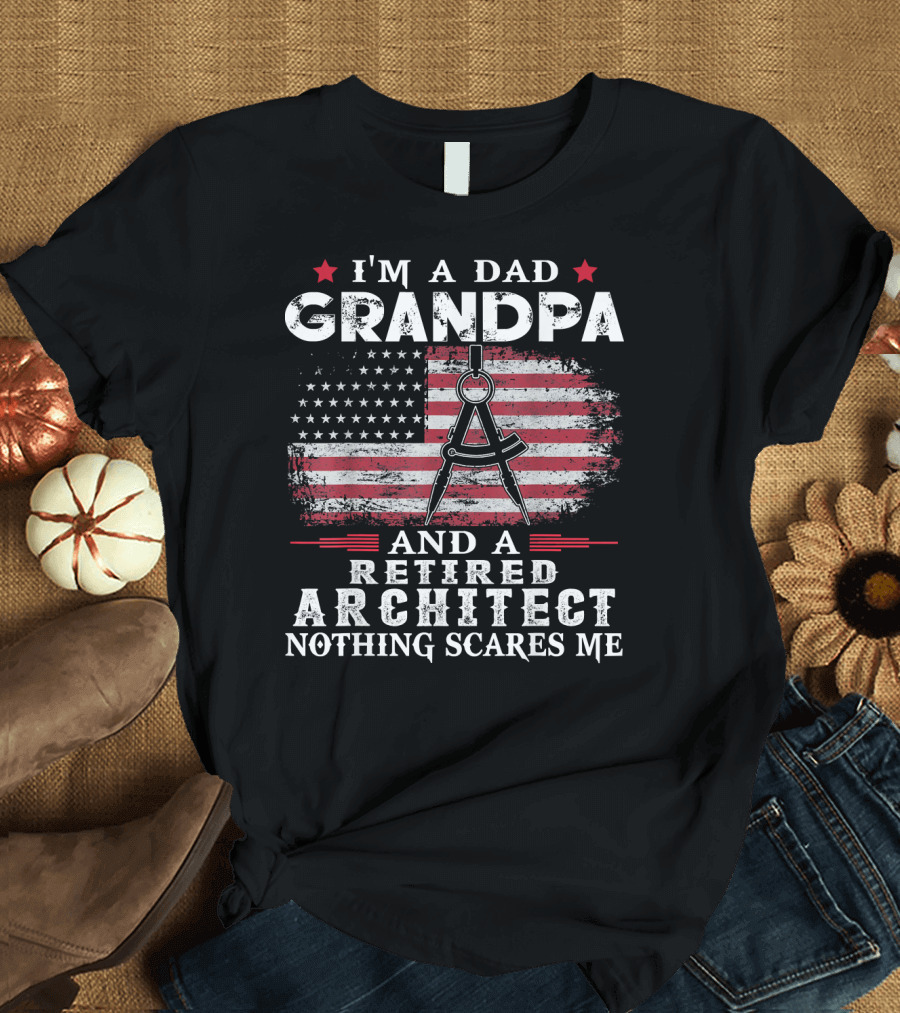 I'm a Dad Grandpa and a Retired Architect Nothing Scares Me American Flag T-Shirt