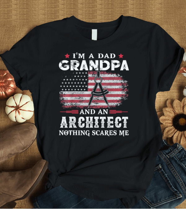 T-Shirt: I'm a Dad Grandpa and an Architect Nothing Scares Me T-Shirt I'm a Dad Grandpa and an Architect Nothing Scares Me T-Shirt