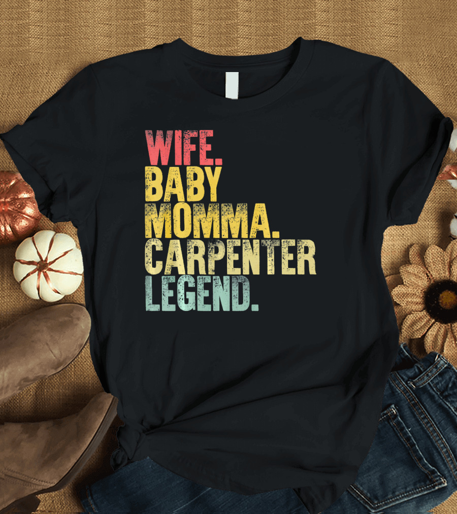 Wife Baby Momma Carpenter Legend T-Shirt