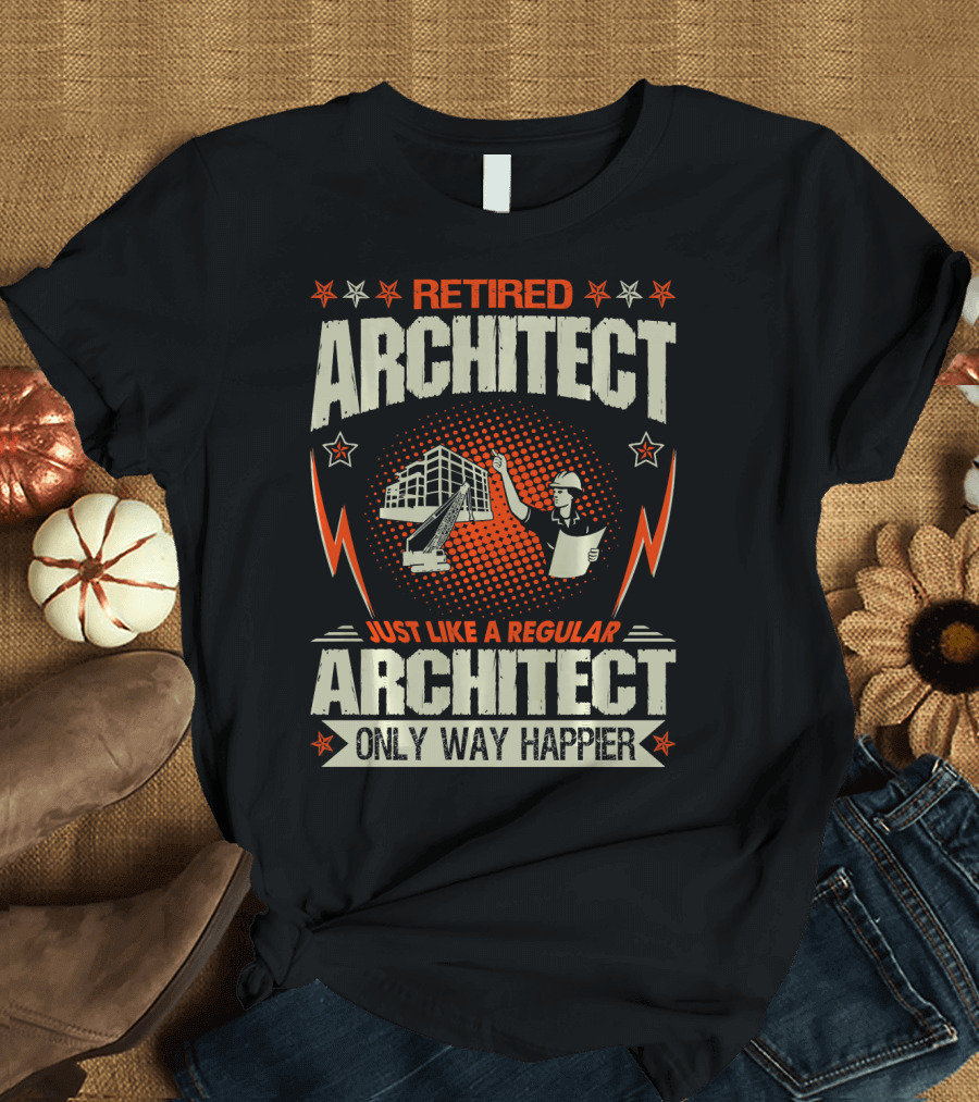 Retired Architect Just Like A Regular Architect Only Way Happier T-Shirt