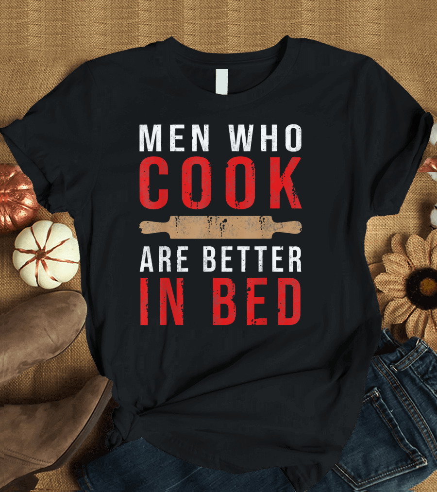 Men Who Cook Are Better In Bed Funny Cooking Rolling Pin T-Shirt