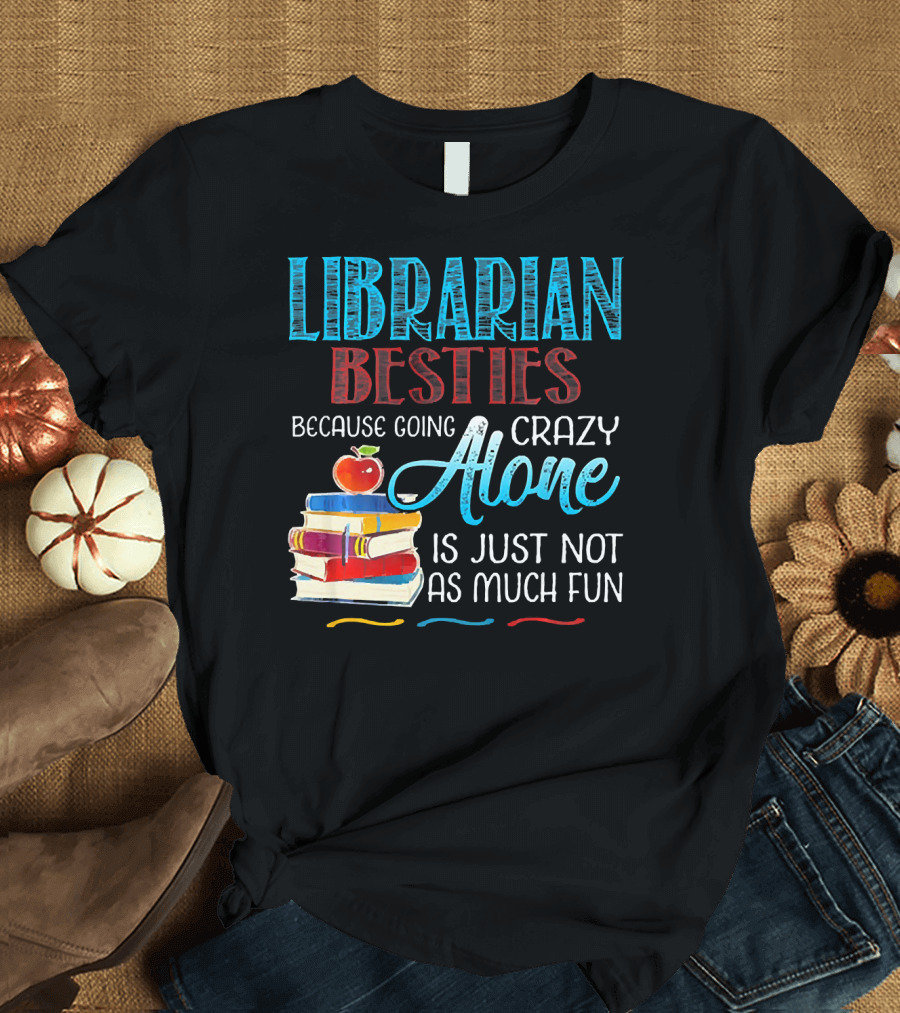 Librarian Besties Because Going Crazy Alone Is Just Not As Much Fun T-Shirt