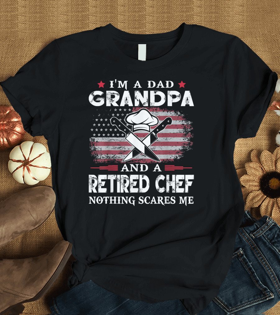 I'm a Dad Grandpa and a Retired Chef Nothing Scares Me American Flag Chef Hat Crossed Knives T-Shirt