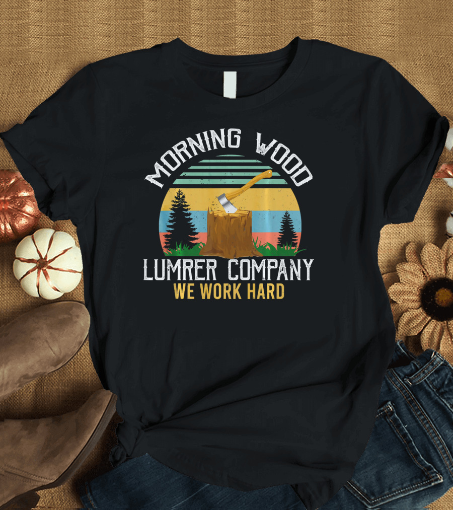 Morning Wood Lumber Company We Work Hard Funny Campi T-Shirt