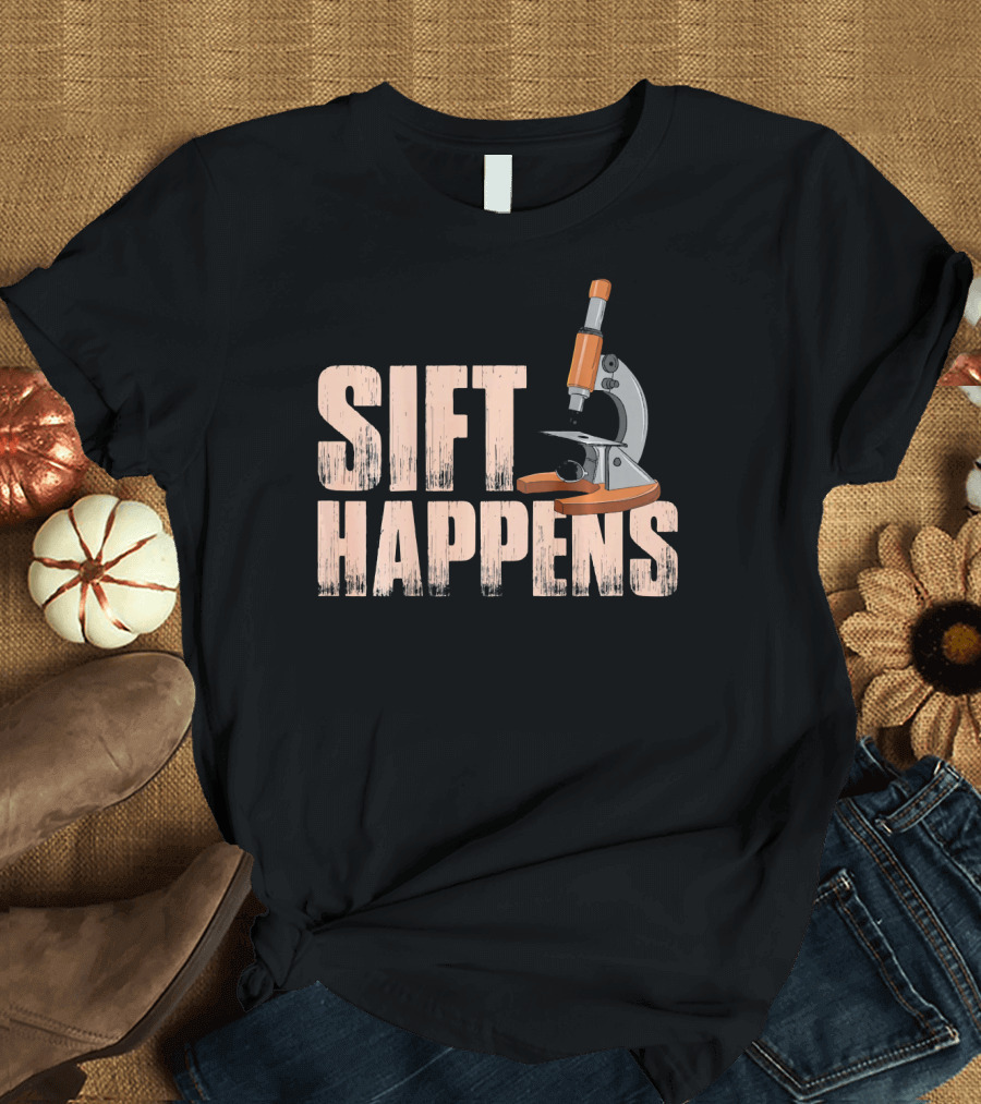 Sift Happens Mens Womens Archaeology Archeology Microscope T-Shirt