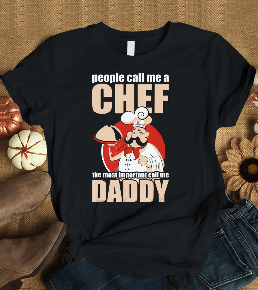 People Call Me Chef The Most Important Call Me Daddy T-Shirt