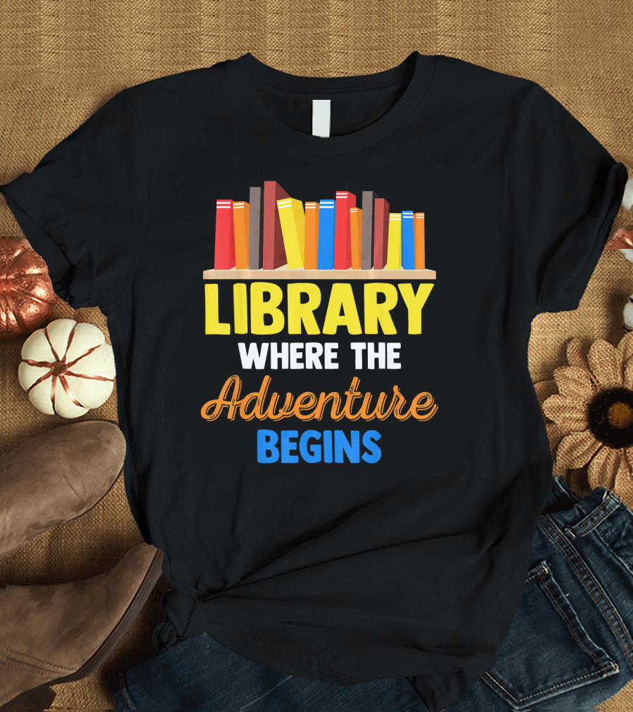 Library Where the Adventure Begins Librarian School Teacher Student Kid Fun T-Shirt