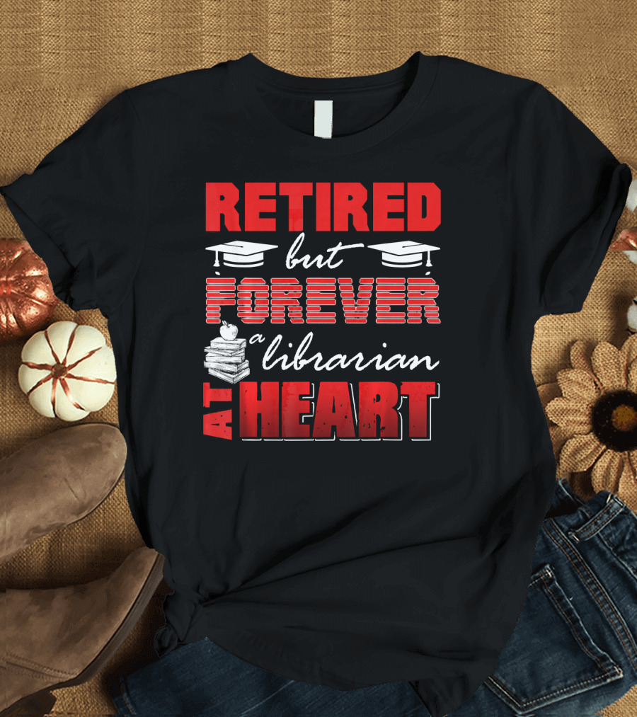 Retired But Forever a Librarian at Heart T-Shirt