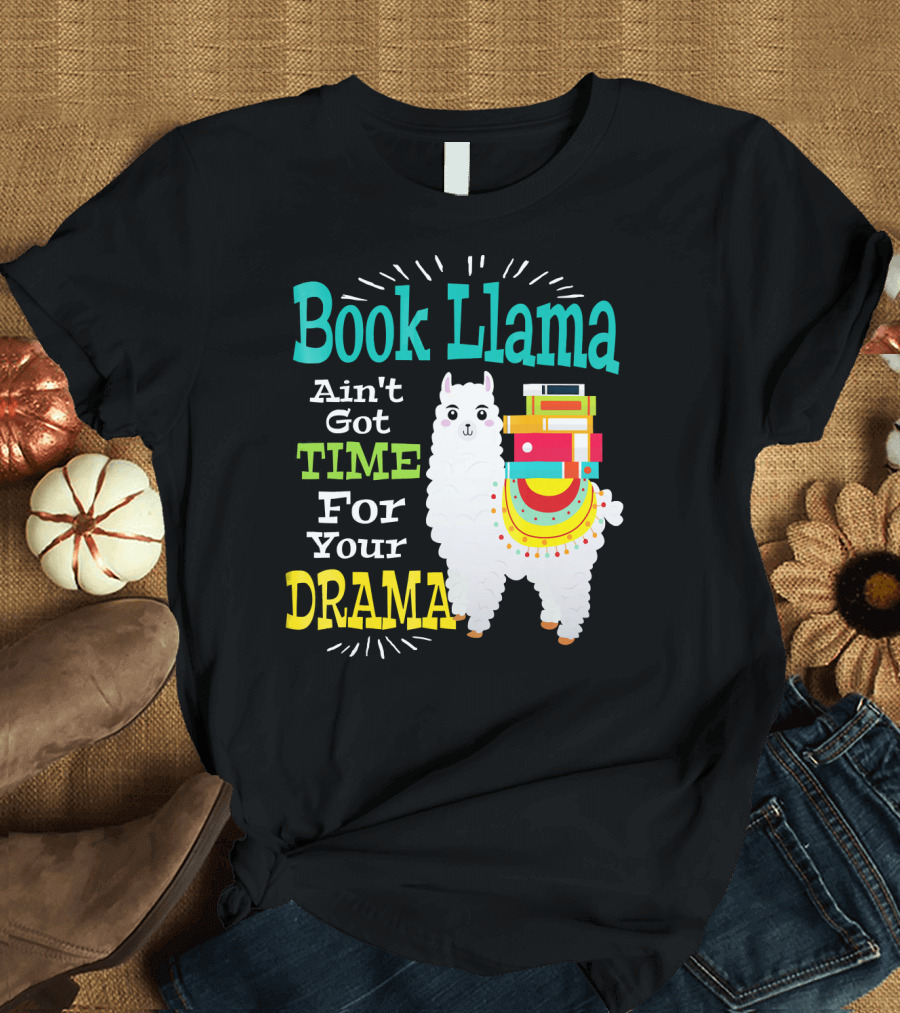 Book Llama Ain't Got Time for Your Drama T-Shirt