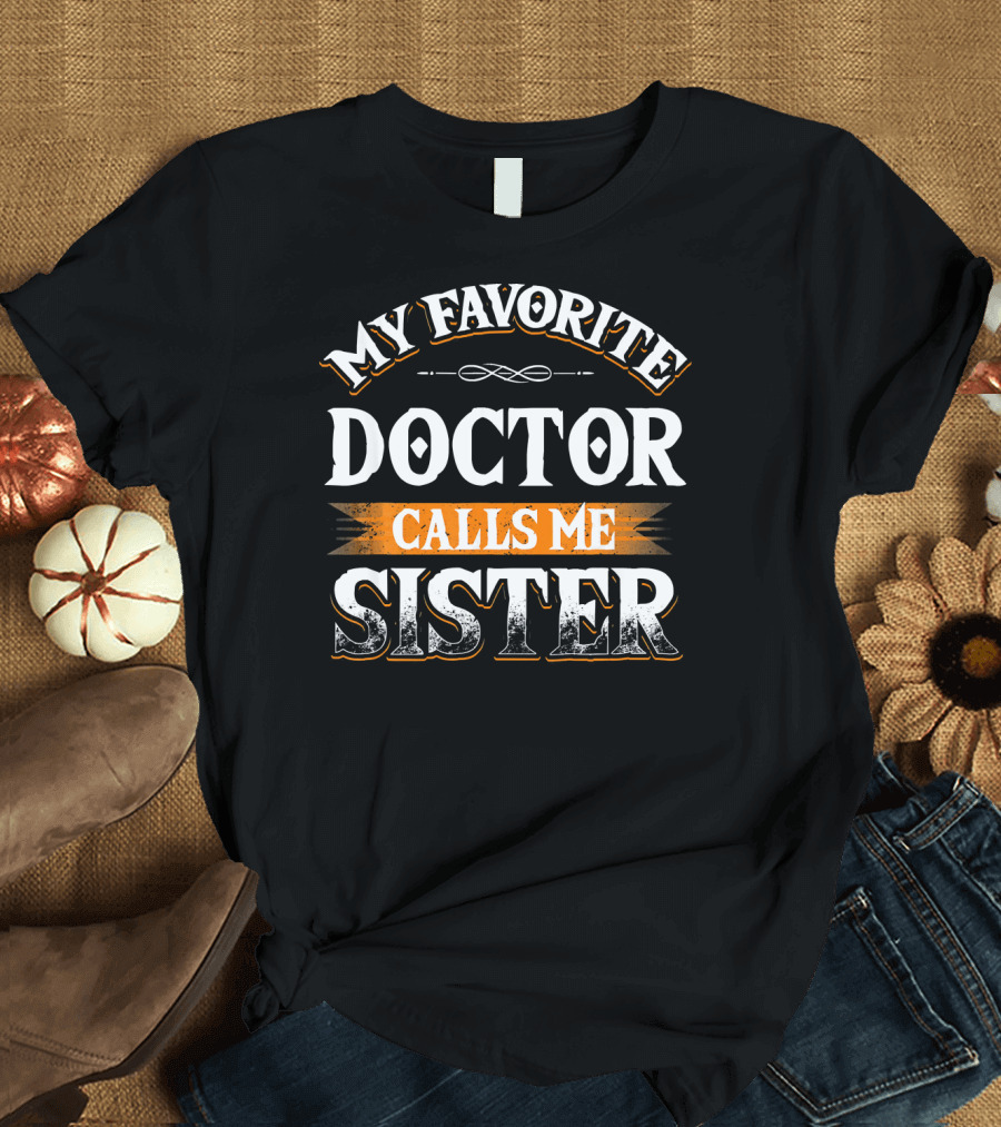 My Favorite Doctor Calls Me Sister Black and Orange Text T-Shirt