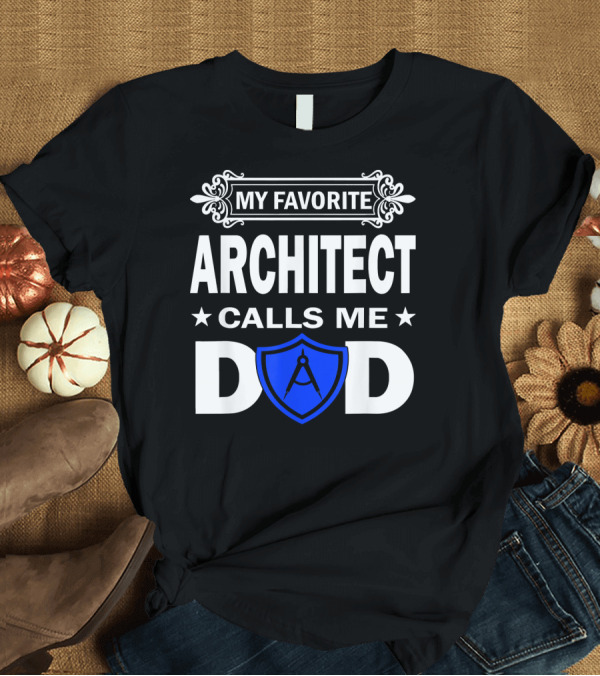 T-Shirt: My Favorite Architect Calls Me Dad with Blue Shield and Compass T-Shirt My Favorite Architect Calls Me Dad with Blue Shield and Compass T-Shirt