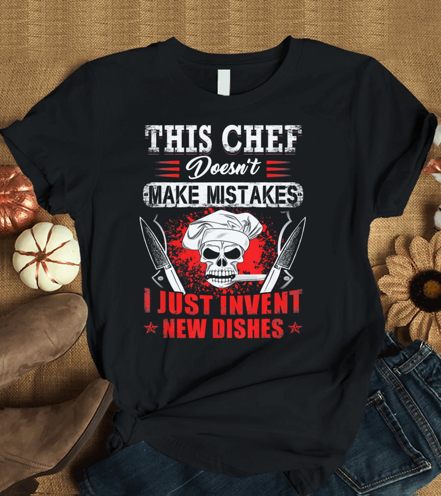 This Chef Doesn't Make Mistakes I Just Invent New Dishes Skull Knife Chef Hat T-Shirt