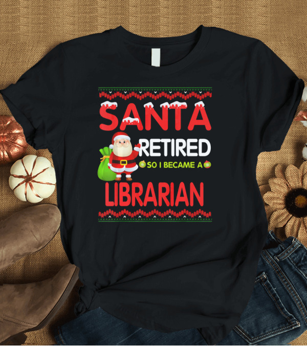 T-Shirt: Santa Retired So I Became a Librarian Christmas T-Shirt Santa Retired So I Became a Librarian Christmas T-Shirt