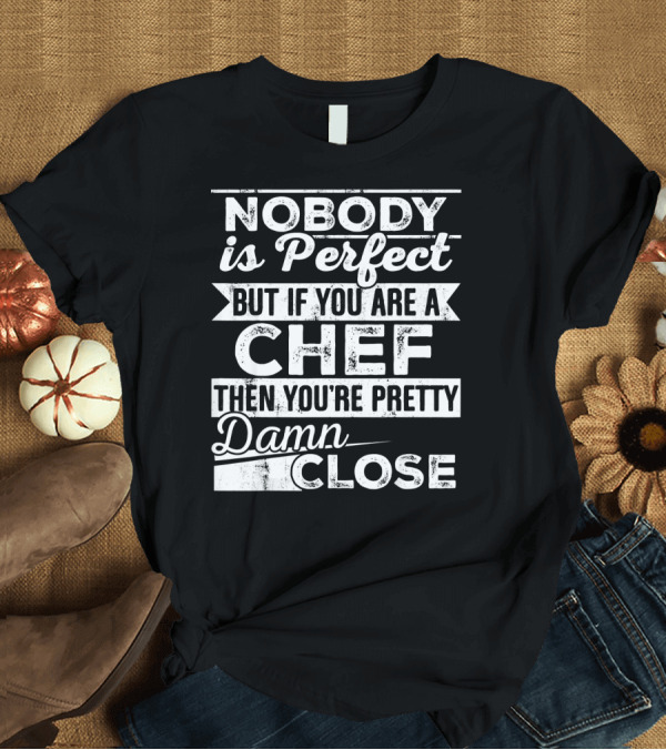T-Shirt: Nobody is Perfect But If You Are a Chef Then You're Pretty Damn Close Vintage Distressed Typography T-Shirt Nobody is Perfect But If You Are a Chef Then You're Pretty Damn Close Vintage Distressed Typography T-Shirt