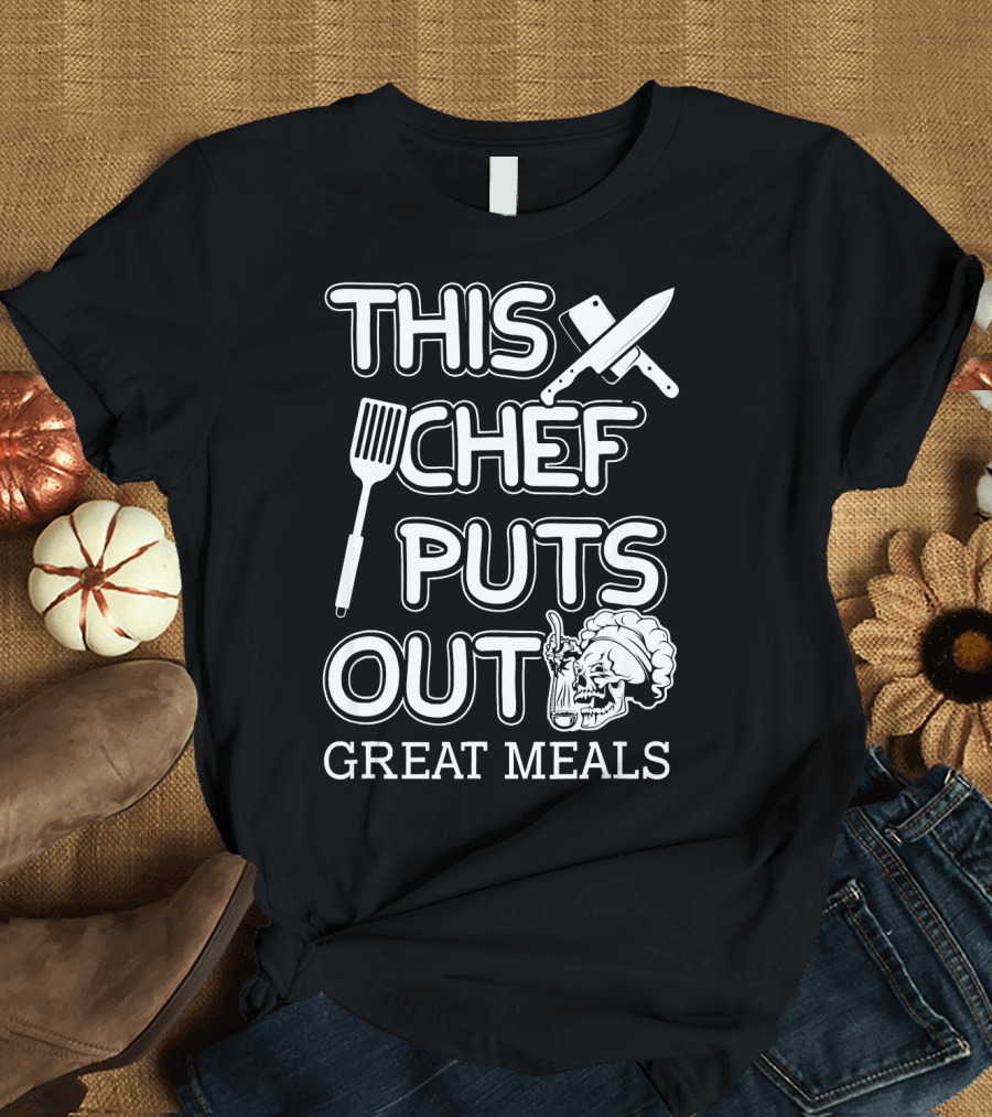 This Chef Puts Out Great Meals Knife Spatula Skull Cooking T-Shirt