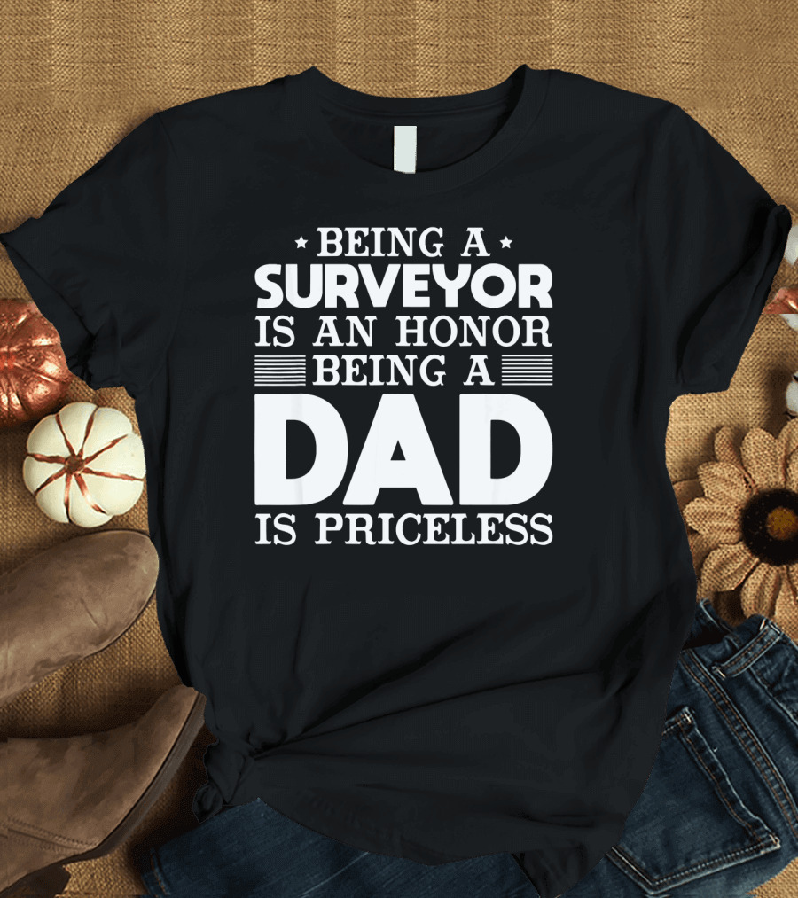 Being a Surveyor Is an Honor Being a Dad Is Priceless T-Shirt