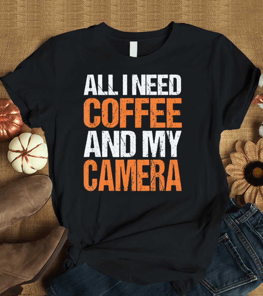 ALL I NEED COFFEE AND MY CAMERA T-Shirt
