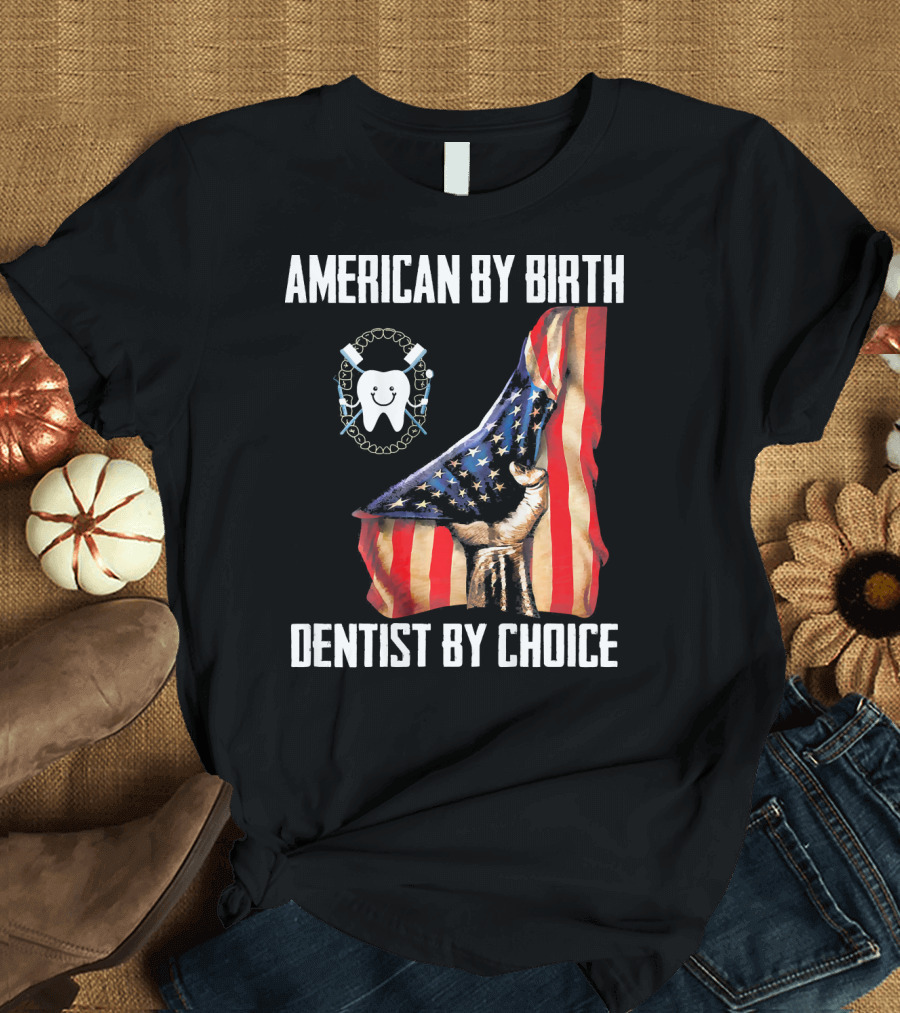 American By Birth Dentist By Choice Flag Tooth Tools T-Shirt