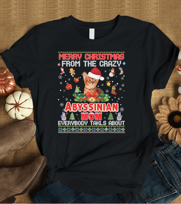 T-Shirt: Merry Christmas From The Crazy Abyssinian Mom Everybody Talks About T-Shirt Merry Christmas From The Crazy Abyssinian Mom Everybody Talks About T-Shirt