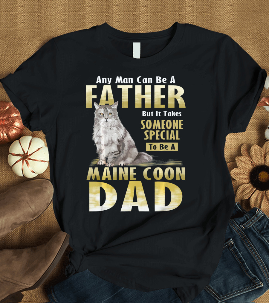 Any Man Can Be a Father Takes Someone Special Maine Coon Dad T-Shirt