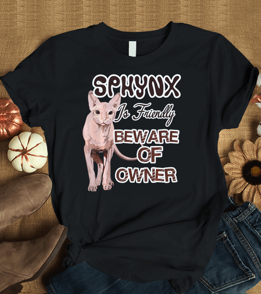 Sphynx Is Friendly Beware of Owner T-Shirt