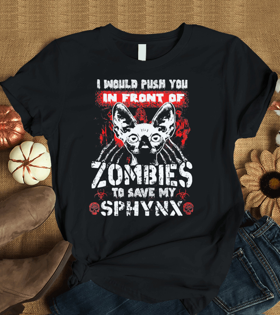 I Would Push You in Front of Zombies to Save My Sphynx Cat T-Shirt