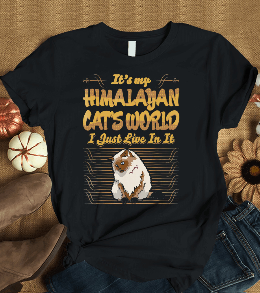 It's My Himalayan Cat's World I Just Live In It T-Shirt