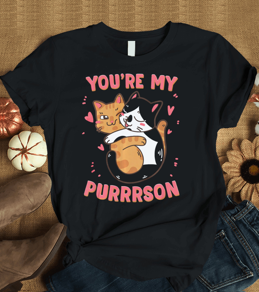 YOU'RE MY PURRSON Cute Cat for Kitten T-Shirt
