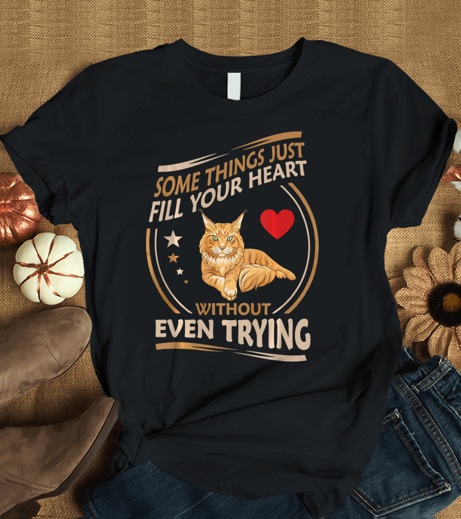 Some Things Just Fill Your Heart Maine Coon Without Even Trying T-Shirt