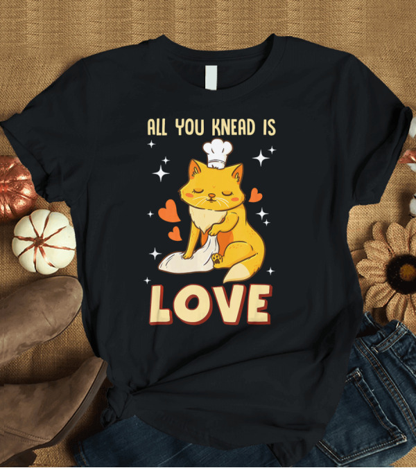 T-Shirt: All You Knead Is Love Cat with Chef Hat and Dough Hearts T-Shirt All You Knead Is Love Cat with Chef Hat and Dough Hearts T-Shirt
