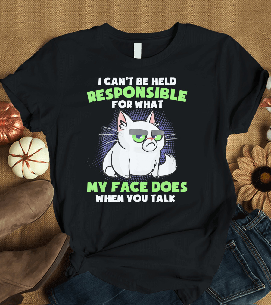 I Can't Be Held Responsible For What My Face Does When You Talk Funny Cat Lover Kitten Sarcasm Humor T-Shirt