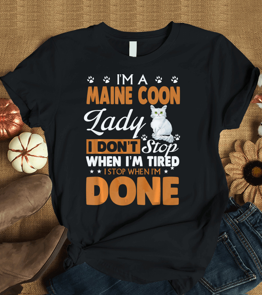 I'm a Maine Coon Lady I Don't Stop When I'm Tired I Stop When I'm Done T-Shirt