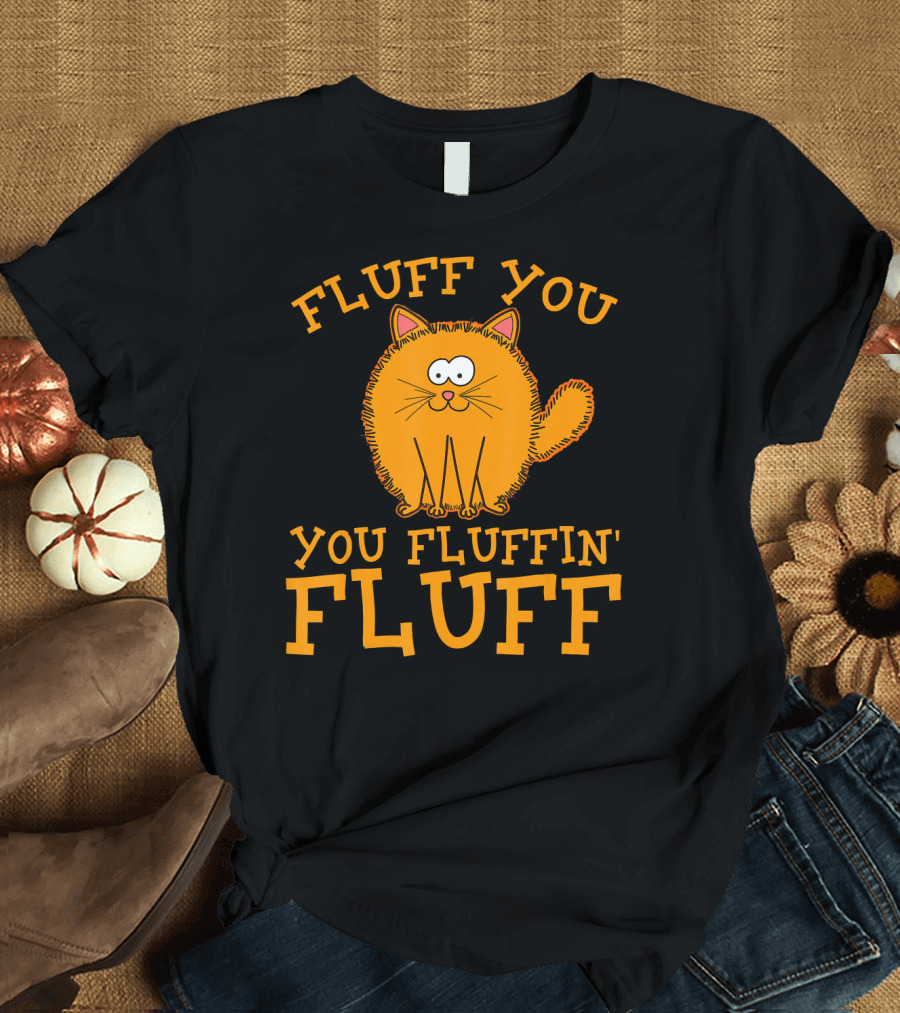 FLUFF YOU YOU FLUFFIN' FLUFF CUTE CAT KIT T-Shirt