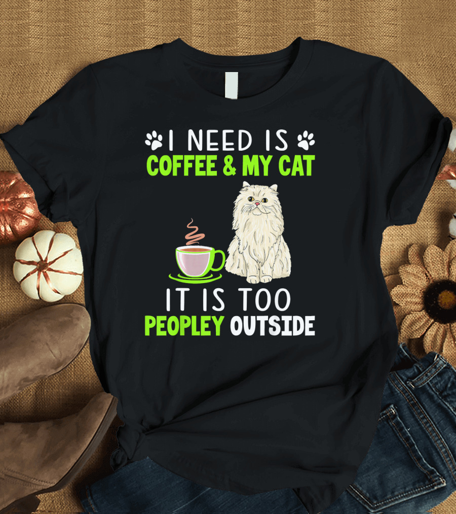 I Need Is Coffee and My Cat It Is Too Peopley Outside T-Shirt